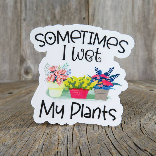 Sometimes I Wet My Plants Sticker Full Color Plant Addict Funny Waterproof Sticker
