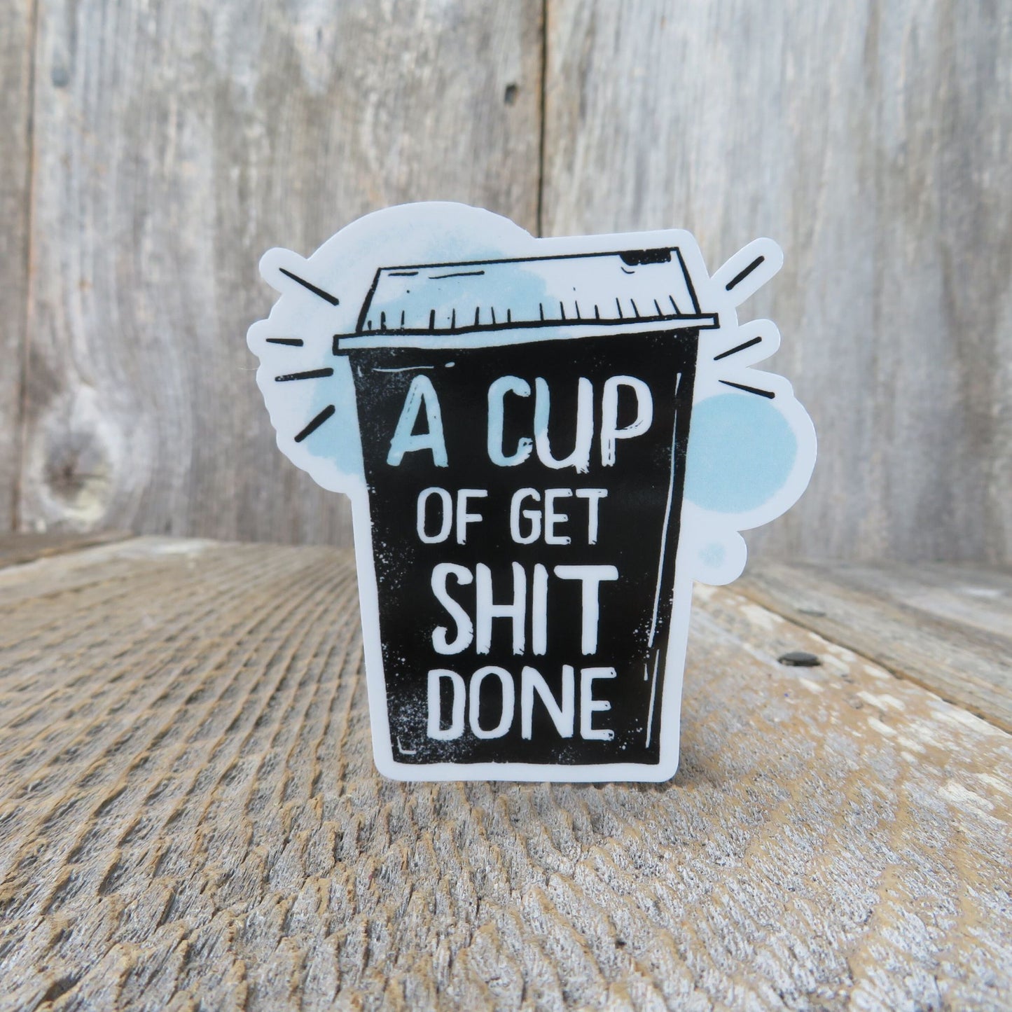 A Cup of Get Sh*t Done Sticker Coffee Lover Caffeine Junkie Liquid Motivation