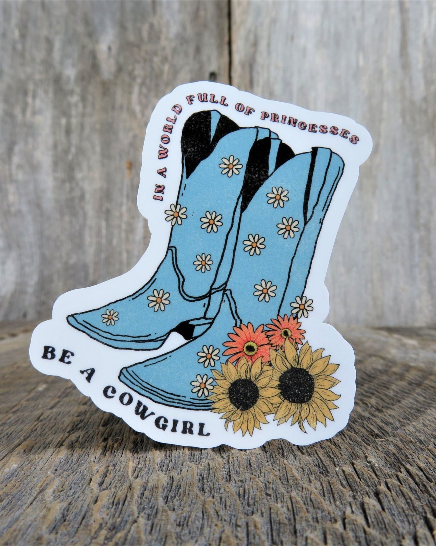 In a World Full of Princesses Be a Cowgirl Sticker Teal Boots Waterproof Western Sunflowers