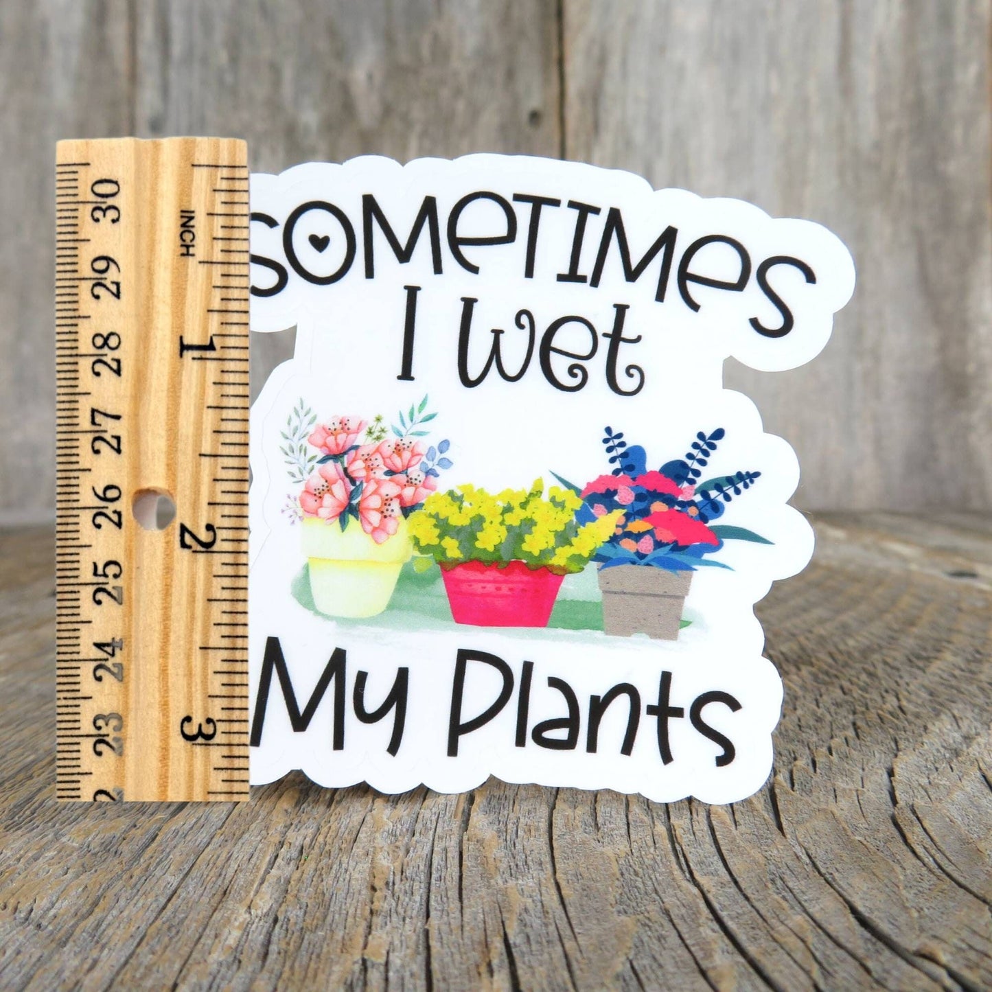 Sometimes I Wet My Plants Sticker Full Color Plant Addict Funny Waterproof Sticker