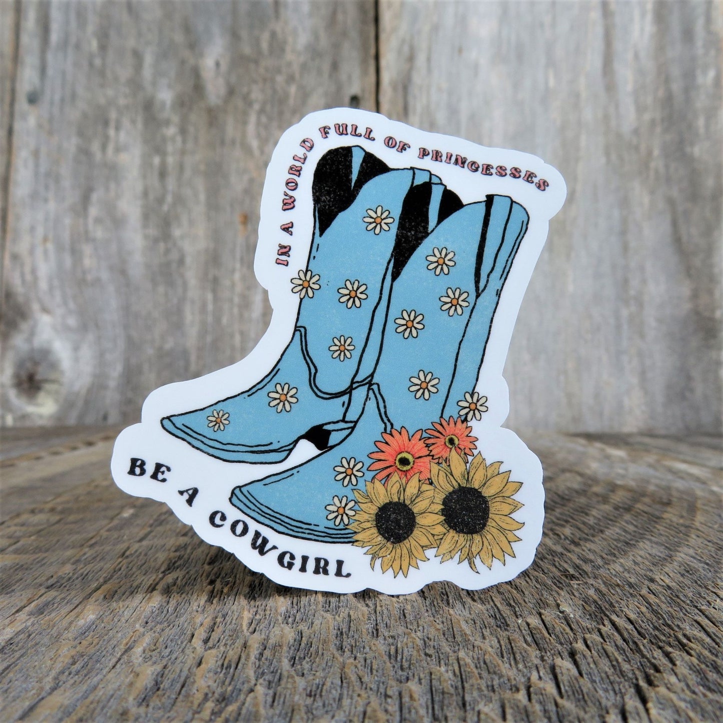 In a World Full of Princesses Be a Cowgirl Sticker Teal Boots Waterproof Western Sunflowers