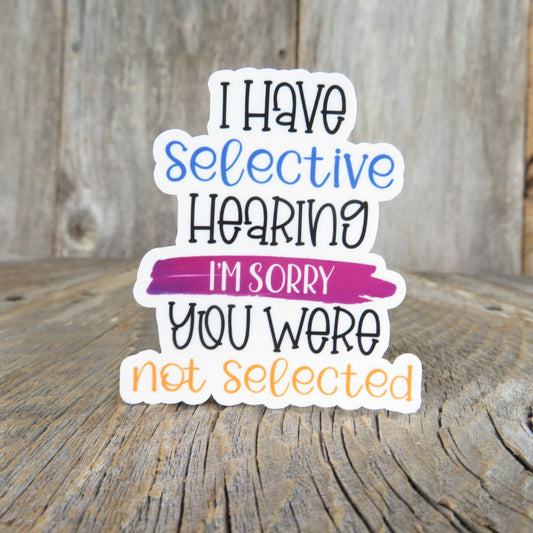 I Have Selective Hearing You Were Not Selected Sticker Full Color Social Funny Sarcastic Water Bottle Sticker