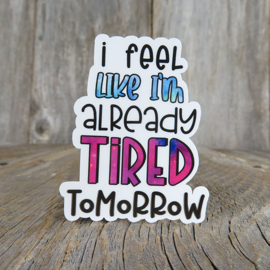 I Feel Like I'm Already Tired Tomorrow Sticker Full Color Over Worked Hustler Funny Sarcastic Water Bottle Outspoken