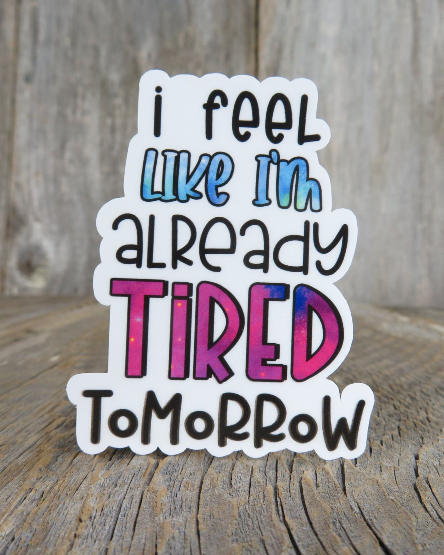 I Feel Like I'm Already Tired Tomorrow Sticker Full Color Over Worked Hustler Funny Sarcastic Water Bottle Outspoken