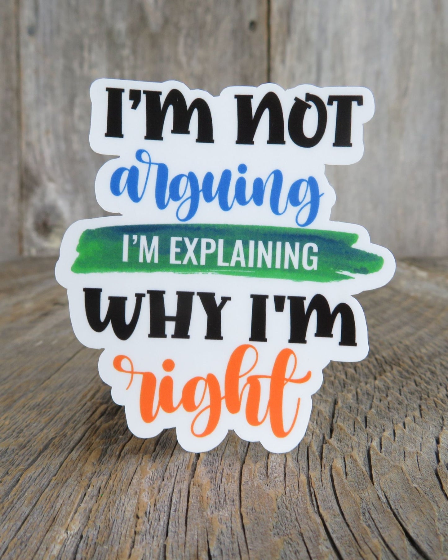 I'm Not Arguing I'm Explaining Why I am Right Sticker Full Color Social Funny Sarcastic Outspoken Phrase Stickers