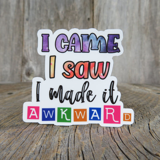 I Came I Saw I Made it Awkward Sticker Full Color Social Funny Sarcastic Water Bottle Sticker